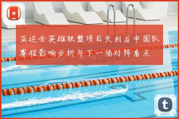 亚运会英雄联盟项目失利后中国队赛程影响分析与下一场对阵看点