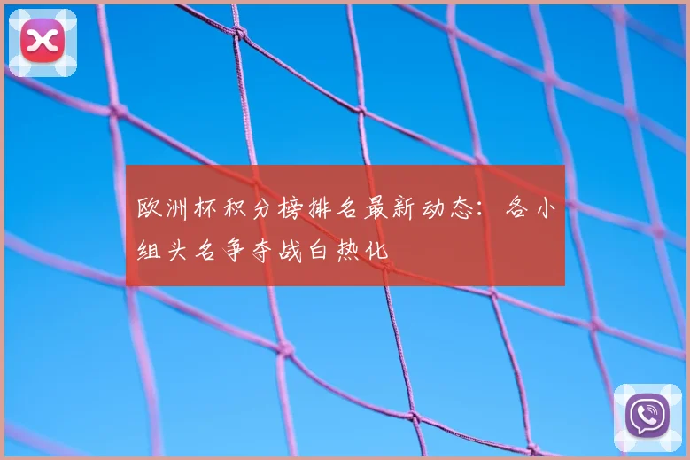 欧洲杯积分榜排名最新动态：各小组头名争夺战白热化